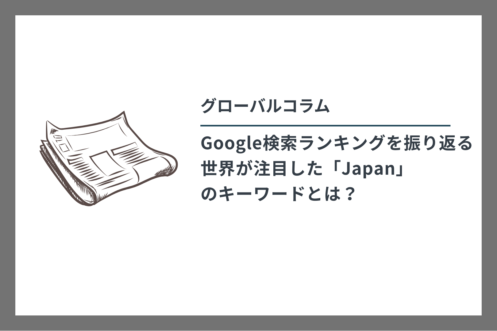 グローバルコラム　Google検索ランキングを振り返る　世界が注目した「Japan」のキーワードとは？