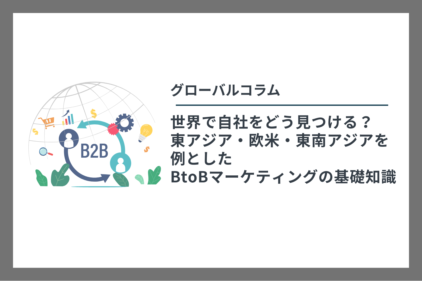 グローバルコラム　世界で自社をどう見つける？東アジア・欧米・東南アジアを例としたBtoBマーケティングの基礎知識